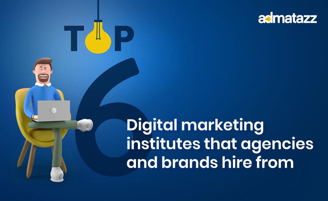 Top 6 Digital marketing institutes that agencies and brands hire from